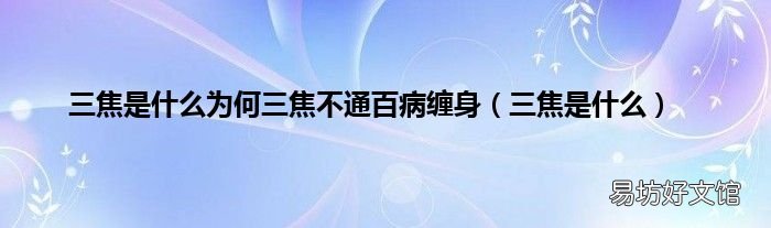 三焦是什么 三焦是什么为何三焦不通百病缠身