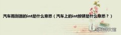汽车上的int按键是什么意思？ 汽车雨刮器的int是什么意思