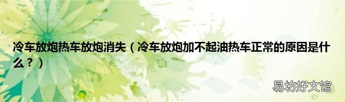 冷车放炮加不起油热车正常的原因是什么？ 冷车放炮热车放炮消失