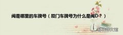 厦门车牌号为什么是闽D？ 闽是哪里的车牌号