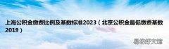 北京公积金最低缴费基数2019 上海公积金缴费比例及基数标准2023