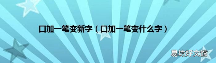 口加一笔变什么字 口加一笔变新字