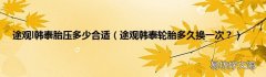 途观韩泰轮胎多久换一次？ 途观l韩泰胎压多少合适