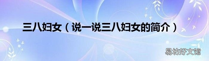 说一说三八妇女的简介 三八妇女