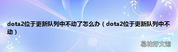 dota2位于更新队列中不动 dota2位于更新队列中不动了怎么办