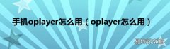 oplayer怎么用 手机oplayer怎么用