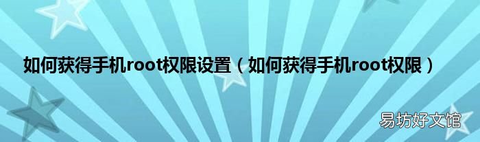 如何获得手机root权限 如何获得手机root权限设置