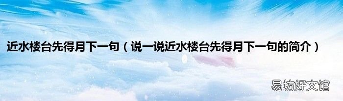 说一说近水楼台先得月下一句的简介 近水楼台先得月下一句