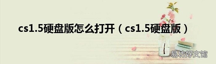 cs1.5硬盘版 cs1.5硬盘版怎么打开