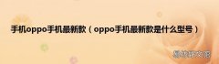 oppo手机最新款是什么型号 手机oppo手机最新款
