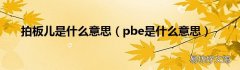pbe是什么意思 拍板儿是什么意思