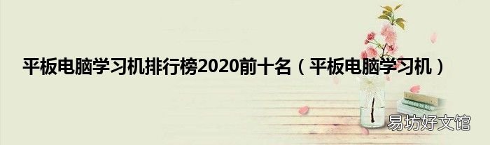 平板电脑学习机 平板电脑学习机排行榜2020前十名