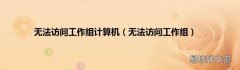 无法访问工作组 无法访问工作组计算机