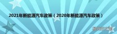2020年新能源汽车政策 2021年新能源汽车政策