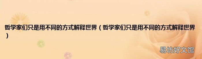 哲学家们只是用不同的方式解释世界 哲学家们只是用不同的方式解释世界