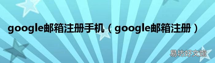 google邮箱注册 google邮箱注册手机