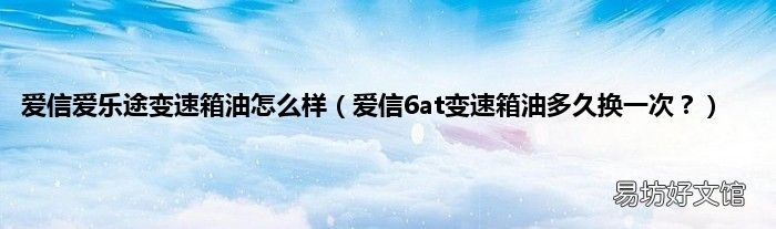 爱信6at变速箱油多久换一次? 爱信爱乐途变速箱油怎么样