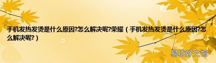 手机发热发烫是什么原因?怎么解决呢? 手机发热发烫是什么原因?怎么解决呢?荣耀