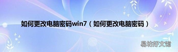 如何更改电脑密码 如何更改电脑密码win7
