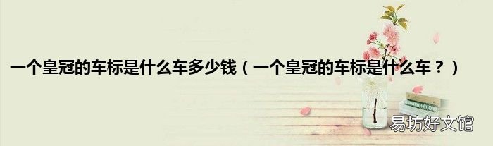 一个皇冠的车标是什么车? 一个皇冠的车标是什么车多少钱