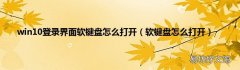 软键盘怎么打开 win10登录界面软键盘怎么打开