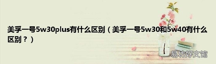 美孚一号5w30和5w40有什么区别? 美孚一号5w30plus有什么区别