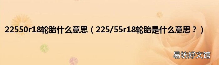 225/55r18轮胎是什么意思? 22550r18轮胎什么意思