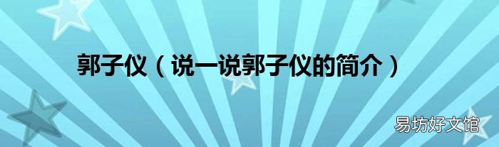 说一说郭子仪的简介 郭子仪