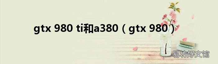 gtx 980 gtx 980 ti和a380