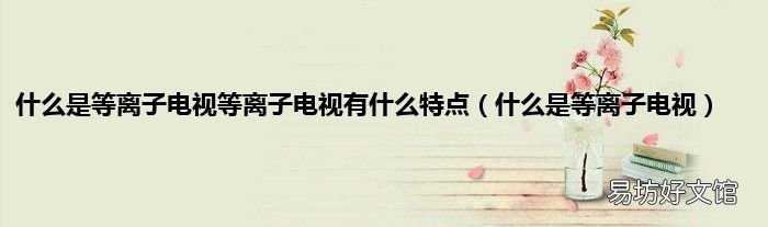 什么是等离子电视 什么是等离子电视等离子电视有什么特点