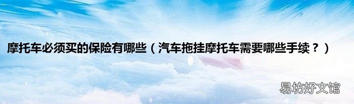汽车拖挂摩托车需要哪些手续？ 摩托车必须买的保险有哪些