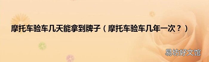 摩托车验车几年一次? 摩托车验车几天能拿到牌子