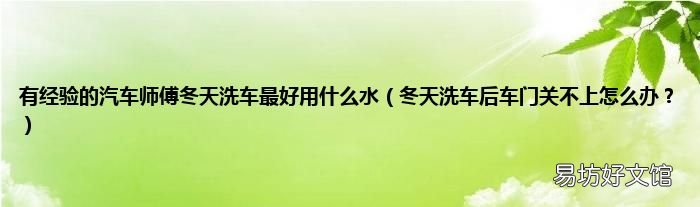 冬天洗车后车门关不上怎么办? 有经验的汽车师傅冬天洗车最好用什么水