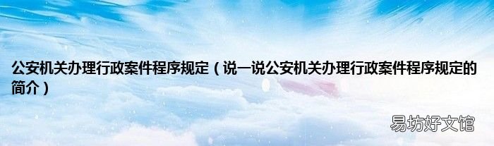 说一说公安机关办理行政案件程序规定的简介 公安机关办理行政案件程序规定