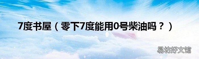 零下7度能用0号柴油吗？ 7度书屋