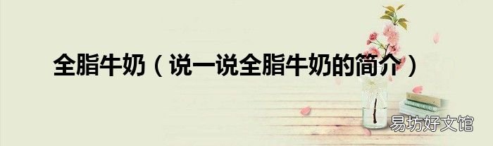 说一说全脂牛奶的简介 全脂牛奶