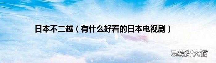 有什么好看的日本电视剧 日本不二越