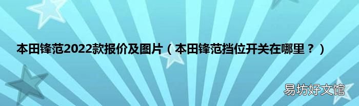 本田锋范挡位开关在哪里? 本田锋范2022款报价及图片