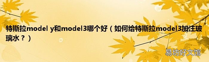 如何给特斯拉model3加注玻璃水? 特斯拉model y和model3哪个好