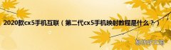 第二代cx5手机映射教程是什么？ 2020款cx5手机互联