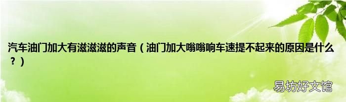 油门加大嗡嗡响车速提不起来的原因是什么？ 汽车油门加大有滋滋滋的声音