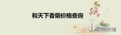 和天下香烟价格查询