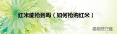 如何抢购红米 红米能抢到吗