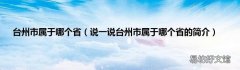 说一说台州市属于哪个省的简介 台州市属于哪个省
