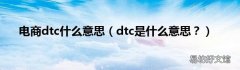 dtc是什么意思？ 电商dtc什么意思