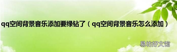 qq空间背景音乐怎么添加 qq空间背景音乐添加要绿钻了