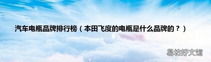 本田飞度的电瓶是什么品牌的? 汽车电瓶品牌排行榜