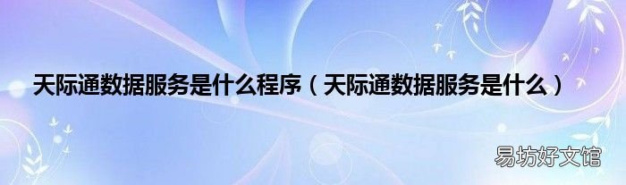 天际通数据服务是什么 天际通数据服务是什么程序