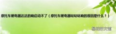摩托车继电器哒哒哒响的原因是什么？ 摩托车继电器达达的响启动不了