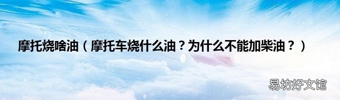 摩托车烧什么油?为什么不能加柴油? 摩托烧啥油